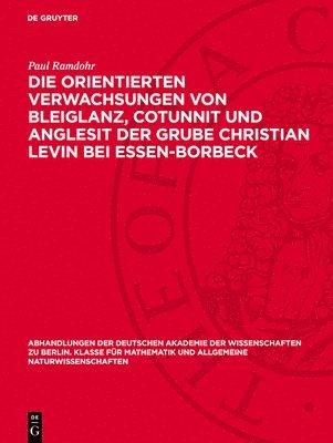 Paul Ramdohr - Die Orientierten Verwachsungen Von Bleiglanz, Cotunnit Und Anglesit Der Grube Christian Levin Bei Essen-Borbeck, Inbunden