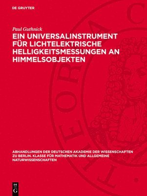 Paul Guthnick - Ein Universalinstrument Für Lichtelektrische Helligkeitsmessungen an Himmelsobjekten, Inbunden