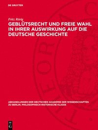 bokomslag Geblütsrecht Und Freie Wahl in Ihrer Auswirkung Auf Die Deutsche Geschichte: Untersuchungen Zur Geschichte Der Deutschen Königserhebung (911-1198)