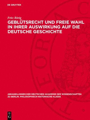 Fritz Rörig - Geblütsrecht Und Freie Wahl in Ihrer Auswirkung Auf Die Deutsche Geschichte, Inbunden