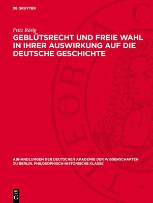 bokomslag Geblütsrecht Und Freie Wahl in Ihrer Auswirkung Auf Die Deutsche Geschichte: Untersuchungen Zur Geschichte Der Deutschen Königserhebung (911-1198)