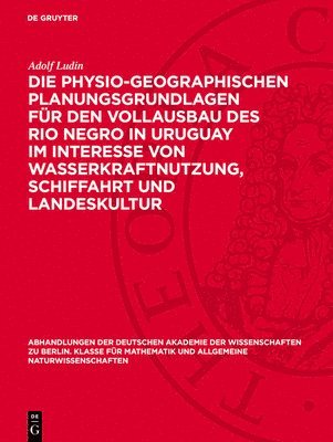 bokomslag Die Physio-Geographischen Planungsgrundlagen Für Den Vollausbau Des Rio Negro in Uruguay Im Interesse Von Wasserkraftnutzung, Schiffahrt Und Landeskul