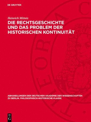 Heinrich Mitteis - Die Rechtsgeschichte Und Das Problem Der Historischen Kontinuität, Inbunden