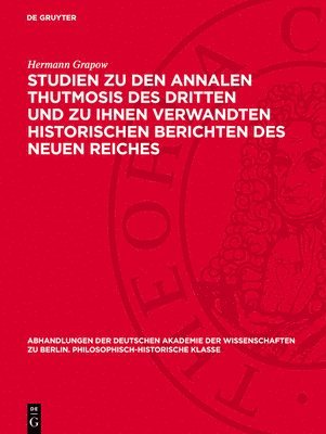 Hermann Grapow - Studien Zu Den Annalen Thutmosis Des Dritten Und Zu Ihnen Verwandten Historischen Berichten Des Neuen Reiches, Inbunden