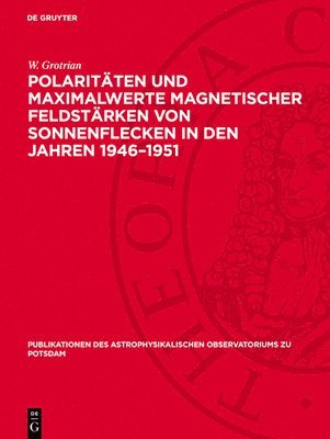 W Grotrian - Polaritäten Und Maximalwerte Magnetischer Feldstärken Von Sonnenflecken in Den Jahren 1946-1951, Inbunden