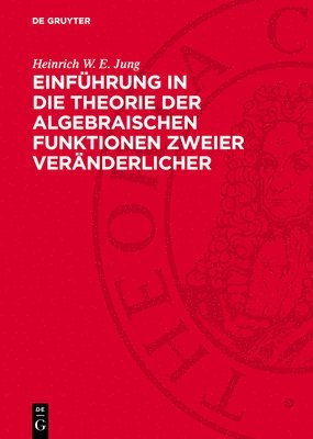 Heinrich W. E. Jung - Einführung in Die Theorie Der Algebraischen Funktionen Zweier Veränderlicher, Inbunden