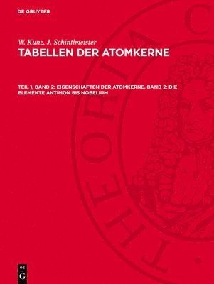 W. Kunz, J. Schintlmeister - Eigenschaften Der Atomkerne, Band 2: Die Elemente Antimon Bis Nobelium, Inbunden