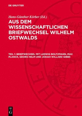 Hans-Günther Körber - Briefwechsel Mit Ludwig Boltzmann, Max Planck, Georg Helm Und Josiah Willard Gibbs, Inbunden