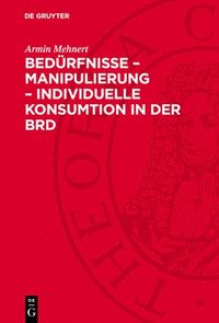 bokomslag Bedürfnisse - Manipulierung - Individuelle Konsumtion in Der Brd