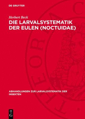 Herbert Beck - Die Larvalsystematik Der Eulen (Noctuidae), Inbunden
