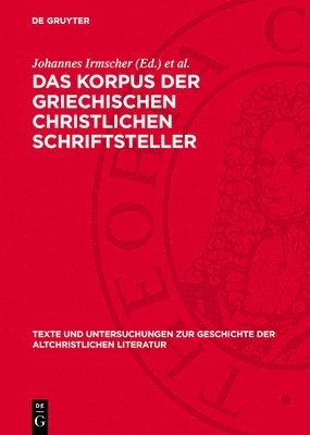 Johannes Irmscher, Kurt Treu - Das Korpus Der Griechischen Christlichen Schriftsteller: Historie, Gegenwart, Zukunft, Inbunden