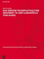 Kurt Utescher - Das Erdige Phosphathaltige Sediment in Der Ilsenhöhle Von Ranis: Seine Entstehung, Seine Eigenschaften Und Seine Beziehungen Zur Geschichte Der Hohle;, Inbunden