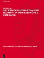 Das Erdige Phosphathaltige Sediment in Der Ilsenhöhle Von Ranis: Seine Entstehung, Seine Eigenschaften Und Seine Beziehungen Zur Geschichte Der Hohle; 1