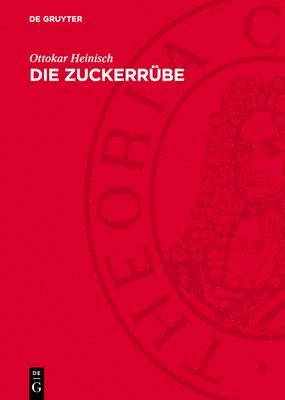 bokomslag Die Zuckerrübe: Ihre Bedeutung Im Verlaufe Der Entwicklung Zur Neuen Kulturpflanze Und Rohstoffpflanze Für Die Zuckererzeugung