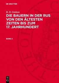 bokomslag B. D. Grekow: Die Bauern in Der Rus Von Den Ältesten Zeiten Bis Zum 17. Jahrhundert. Band 2