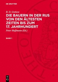 bokomslag B. D. Grekow: Die Bauern in Der Rus Von Den Ältesten Zeiten Bis Zum 17. Jahrhundert. Band 1