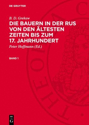 B. D. Grekow: Die Bauern in Der Rus Von Den Ältesten Zeiten Bis Zum 17. Jahrhundert. Band 1 1