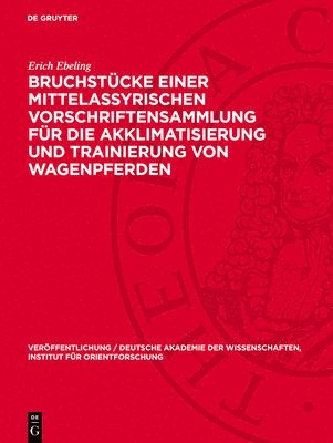 Erich Ebeling - Bruchstücke Einer Mittelassyrischen Vorschriftensammlung Für Die Akklimatisierung Und Trainierung Von Wagenpferden, Inbunden