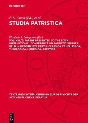 Papers presented to the Sixth International Conference on Patristic Studies held in Oxford 1971, Part II: Classica et Hellenica, Theologica, Liturgica, Ascetica