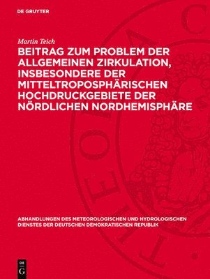 Martin Teich - Beitrag Zum Problem Der Allgemeinen Zirkulation, Insbesondere Der Mitteltroposphärischen Hochdruckgebiete Der Nördlichen Nordhemisphäre, Inbunden