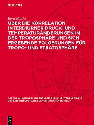 Horst Matzke - Über Die Korrelation Interdiurner Druck- Und Temperaturänderungen in Der Troposphäre Und Sich Ergebende Folgerungen Für Tropo- Und Stratosphäre, Inbunden