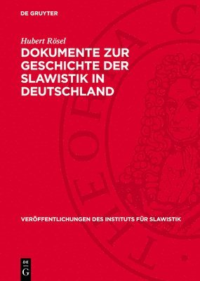 Dokumente Zur Geschichte Der Slawistik in Deutschland: Teil I: Die Universitäten Berlin Und Breslau Im 19. Jahrhundert 1