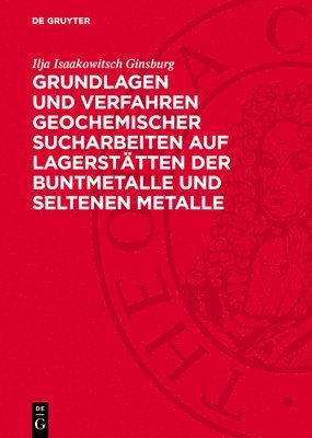 bokomslag Grundlagen Und Verfahren Geochemischer Sucharbeiten Auf Lagerstätten Der Buntmetalle Und Seltenen Metalle