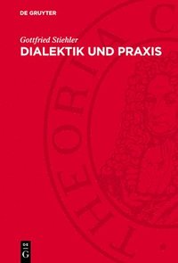 bokomslag Dialektik Und PRAXIS: Untersuchungen Zur "Tätigen Seite" in Der Vormarxistischen Und Marxistischen Philosophie