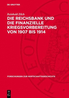 Reinhold Zilch - Die Reichsbank Und Die Finanzielle Kriegsvorbereitung Von 1907 Bis 1914, Inbunden