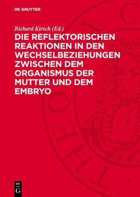 Richard Kirsch - Die Reflektorischen Reaktionen in Den Wechselbeziehungen Zwischen Dem Organismus Der Mutter Und Dem Embryo, Inbunden
