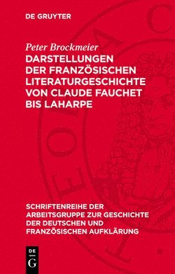 Peter Brockmeier - Darstellungen Der Französischen Literaturgeschichte Von Claude Fauchet Bis Laharpe, Inbunden