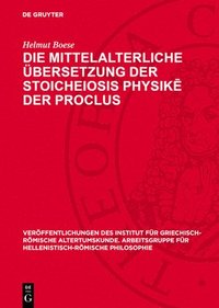 bokomslag Die Mittelalterliche Übersetzung Der Stoicheiosis Physik? Der Proclus: Procli Diadochi Lycii Elementatio Physica