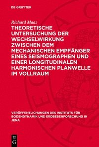 bokomslag Theoretische Untersuchung Der Wechselwirkung Zwischen Dem Mechanischen Empfänger Eines Seismographen Und Einer Longitudinalen Harmonischen Planwelle I