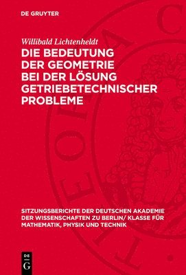 Willibald Lichtenheldt - Die Bedeutung Der Geometrie Bei Der Lösung Getriebetechnischer Probleme, Inbunden