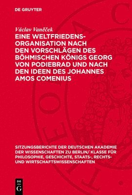 Eine Weltfriedensorganisation Nach Den Vorschlägen Des Böhmischen Königs Georg Von Podiebrad Und Nach Den Ideen Des Johannes Amos Comenius 1