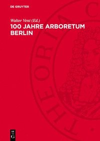 bokomslag 100 Jahre Arboretum Berlin: Jubiläumsschrift Zusammengestellt Anläßlich Des 100jährigen Bestehens Des Arboretums Des Museums Für Naturkunde Der Hu