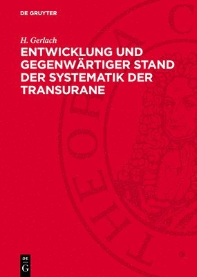 H. Gerlach - Entwicklung Und Gegenwärtiger Stand Der Systematik Der Transurane, Inbunden