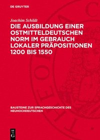 bokomslag Die Ausbildung Einer Ostmitteldeutschen Norm Im Gebrauch Lokaler Präpositionen 1200 Bis 1550