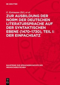 bokomslag Zur Ausbildung Der Norm Der Deutschen Literatursprache Auf Der Syntaktischen Ebene (1470-1730), Teil I: Der Einfachsatz