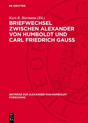Kurt-R Biermann - Briefwechsel Zwischen Alexander Von Humboldt Und Carl Friedrich Gauss, Inbunden
