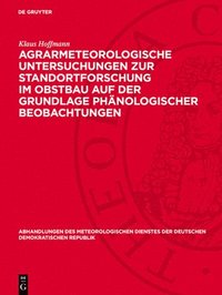 bokomslag Agrarmeteorologische Untersuchungen Zur Standortforschung Im Obstbau Auf Der Grundlage Phänologischer Beobachtungen