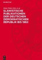 bokomslag Slawistische Publikationen Der Deutschen Demokratischen Republik Bis 1962: Bibliographie Im Auftrage Des Deutschen Slawistenkomitees Herausgegeben Vom