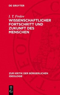 bokomslag Wissenschaftlicher Fortschritt Und Zukunft Des Menschen: Kritik Des Szientismus, Biologismus Und Ethischen Nihilismus