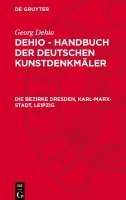 bokomslag Dehio - Handbuch der deutschen Kunstdenkmäler, Die Bezirke Dresden, Karl-Marx-Stadt, Leipzig