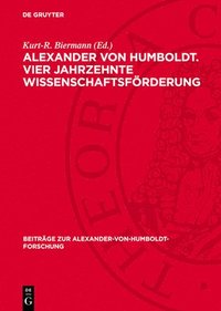 bokomslag Alexander von Humboldt. Vier Jahrzehnte Wissenschaftsförderung