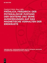 bokomslag Fröhlich, Friedrich: Der physikalische Zustand der Gesteine und seine Auswirkungen auf das magnetische Verhalten der Erdkruste
