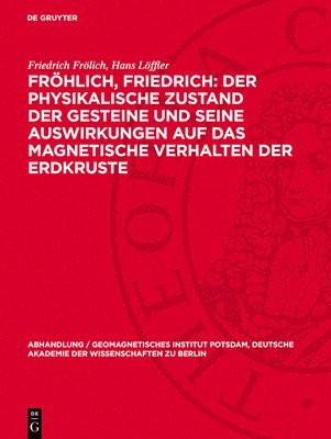 bokomslag Fröhlich, Friedrich: Der physikalische Zustand der Gesteine und seine Auswirkungen auf das magnetische Verhalten der Erdkruste