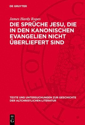 James Hardy Ropes - Die Sprüche Jesu, Die in Den Kanonischen Evangelien Nicht Überliefert Sind: Eine Kritische Bearbeitung Des Von D. Alfred Resch Gesammelten Materials, Inbunden
