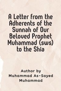 bokomslag A Letter from the Adherents of the Sunnah of Our Beloved Prophet Muhammad (sws) to the Shia