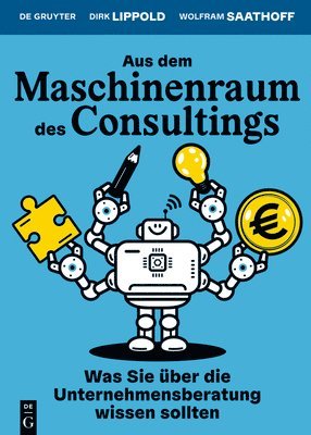 Dirk Lippold, Wolfram Saathoff - Aus Dem Maschinenraum Des Consultings: Was Wir Über Die Unternehmensberatung Wissen Sollten, Häftad